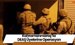 Kahramanmaraş’ta DEAŞ Üyelerine Operasyon