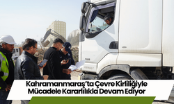 Kahramanmaraş’ta Çevre Kirliliğiyle Mücadele Kararlılıkla Devam Ediyor