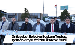 Onikişubat Belediye Başkanı Toptaş, Çalışanlarıyla İftarda Bir Araya Geldi