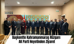 Başkentte Kahramanmaraş Rüzgarı: AK Parti Heyetinden Ziyaret