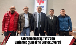 Kahramanmaraş TSYD’den Gaziantep Şubesi’ne Destek Ziyareti