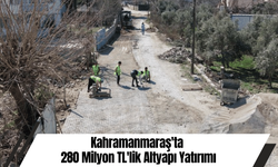 Kahramanmaraş'ta 280 Milyon TL'lik Altyapı Yatırımı