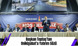 Başkan Toptaş’tan Onikişubat’a Yatırım Sözü