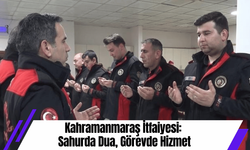 Kahramanmaraş İtfaiyesi: Sahurda Dua, Görevde Hizmet