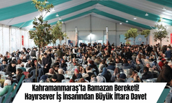 Kahramanmaraş’ta Ramazan Bereketi! Hayırsever İş İnsanından Büyük İftara Davet