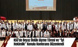 KSÜ’de Beyaz Önlük Giyme Töreni ve “İyi Hekimlik” Konulu Konferans Düzenlendi