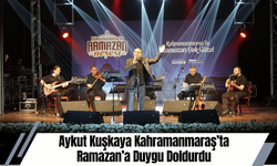 Aykut Kuşkaya Kahramanmaraş’ta Ramazan’a Duygu Doldurdu