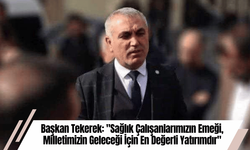 Başkan Tekerek: "Sağlık Çalışanlarımızın Emeği, Milletimizin Geleceği İçin En Değerli Yatırımdır"