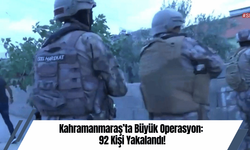 Kahramanmaraş’ta Büyük Operasyon: 92 Kişi Yakalandı!