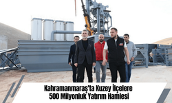 Kahramanmaraş'ta Kuzey İlçelere 500 Milyonluk Yatırım Hamlesi