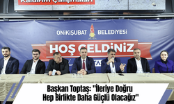 Başkan Toptaş: "İleriye Doğru Hep Birlikte Daha Güçlü Olacağız"