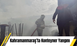 Kahramanmaraş’ta Konteyner Yangını