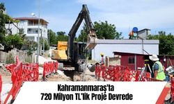 Kahramanmaraş'ta 720 Milyon TL’lik Proje Devrede