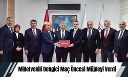 Milletvekili Debgici Maç Öncesi Müjdeyi Verdi