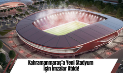 Kahramanmaraş’a Yeni Stadyum İçin İmzalar Atıldı!