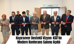 Hayırsever Destekli Vizyon: KSÜ’de Modern Konferans Salonu Açıldı