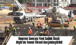 Deprem Sonrası Yeni Sağlık Üssü: Afşin’de Temel Töreni Gerçekleştirildi