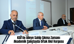 KSÜ’de Aileye Sahip Çıkma Zamanı: Akademik Çalıştayda Ortak Akıl Vurgusu