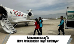 Kahramanmaraş’ta Hava Ambulansları Hayat Kurtarıyor!