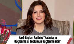 Nazlı Ceylan Balduk: “Kadınların Güçlenmesi, Toplumun Güçlenmesidir”