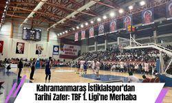 Kahramanmaraş İstiklalspor'dan Tarihi Zafer: TBF 1. Ligi'ne Merhaba