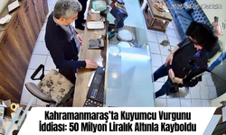 Kahramanmaraş’ta Kuyumcu Vurgunu İddiası: 50 Milyon Liralık Altınla Kayboldu