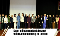 Kadın İstihdamına Model Olacak Proje: Kahramanmaraş’ta Tanıtıldı