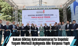 Bakan Göktaş Kahramanmaraş’ta Engelsiz Yaşam Merkezi Açılışında Aile Vurgusu Yaptı