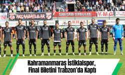 Kahramanmaraş İstiklalspor, Final Biletini Trabzon’da Kaptı