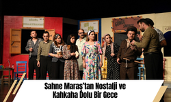 Sahne Maraş’tan Nostalji ve Kahkaha Dolu Bir Gece