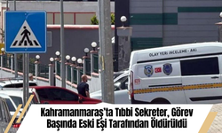 Kahramanmaraş’ta Tıbbi Sekreter, Görev Başında Eski Eşi Tarafından Öldürüldü