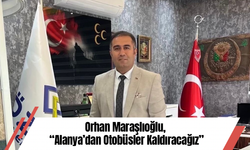 Orhan Maraşlıoğlu, Alanya’dan Otobüsler Kaldıracağız