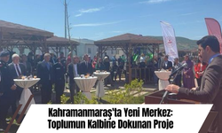 Kahramanmaraş'ta Yeni Merkez: Toplumun Kalbine Dokunan Proje