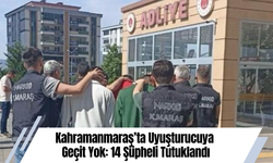 Kahramanmaraş’ta Uyuşturucuya Geçit Yok: 14 Şüpheli Tutuklandı