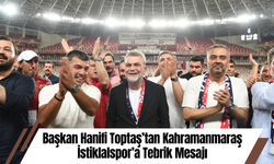 Başkan Hanifi Toptaş’tan Kahramanmaraş İstiklalspor’a Tebrik Mesajı