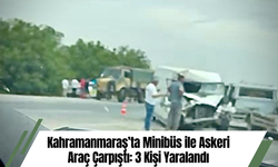Kahramanmaraş’ta Minibüs ile Askeri Araç Çarpıştı: 3 Kişi Yaralandı