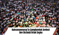 Kahramanmaraş’ta Şampiyonluk Sevinci: Dev Ekranda Ortak Coşku
