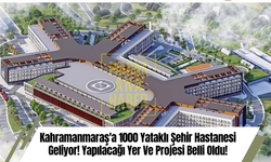 Kahramanmaraş'a 1000 Yataklı Şehir Hastanesi Geliyor! Yapılacağı Yer Ve Projesi Belli Oldu!