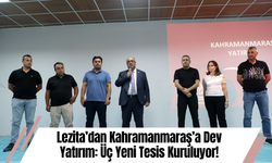 Lezita’dan Kahramanmaraş’a Dev Yatırım: Üç Yeni Tesis Kuruluyor!