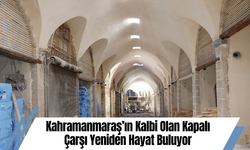 Kahramanmaraş’ın Kalbi Olan Kapalı Çarşı Yeniden Hayat Buluyor