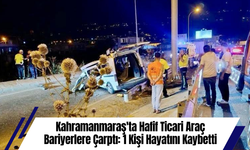 Kahramanmaraş'ta Hafif Ticari Araç Bariyerlere Çarptı: 1 Kişi Hayatını Kaybetti