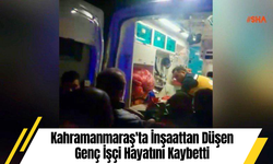 Kahramanmaraş'ta İnşaattan Düşen Genç İşçi Hayatını Kaybetti