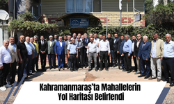 Kahramanmaraş’ta Mahallelerin Yol Haritası Belirlendi