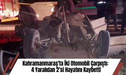 Kahramanmaraş'ta İki Otomobil Çarpıştı: 4 Yaralıdan 2’si Hayatını Kaybetti