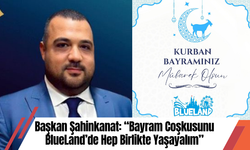 Başkan Şahinkanat: “Bayram Coşkusunu BlueLand’de Hep Birlikte Yaşayalım”