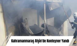 Kahramanmaraş Afşin’de Konteyner Yandı