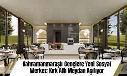 Kahramanmaraşlı Gençlere Yeni Sosyal Merkez: Kırk Altı Meydan Açılıyor