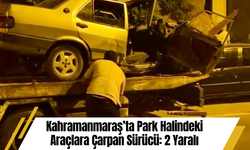 Kahramanmaraş’ta Park Halindeki Araçlara Çarpan Sürücü: 2 Yaralı