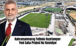 Kahramanmaraş Futbola Hazırlanıyor: Yeni Saha Projesi Hız Kesmiyor