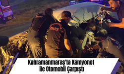 Kahramanmaraş'ta Kamyonet ile Otomobil Çarpıştı